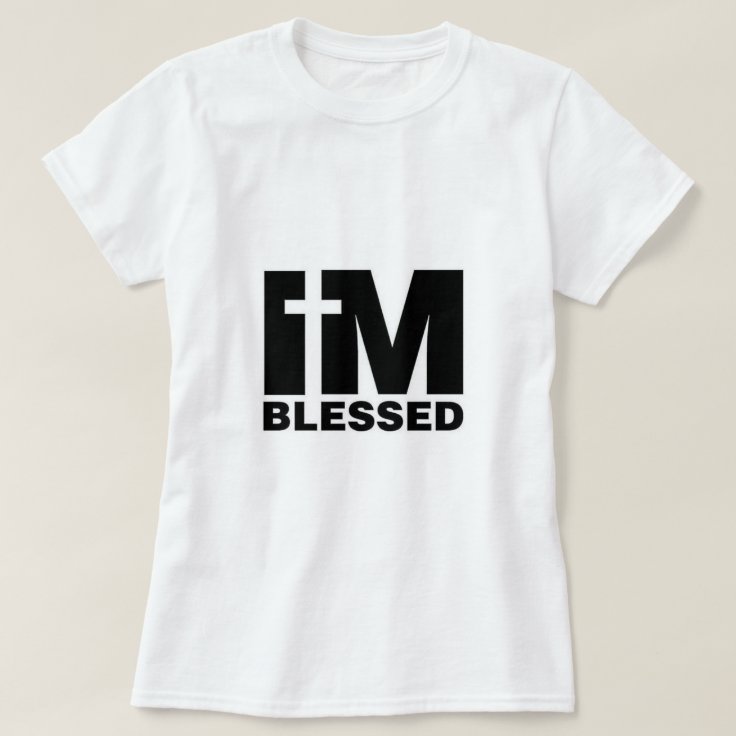 I'm Blessed T-Shirt | Zazzle