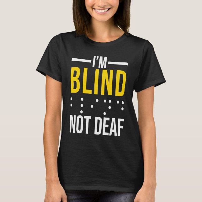 I'm Blind Not Deaf  Blind T-Shirt (Front)