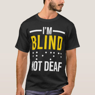 I'm Blind Not Deaf Blind T-Shirt