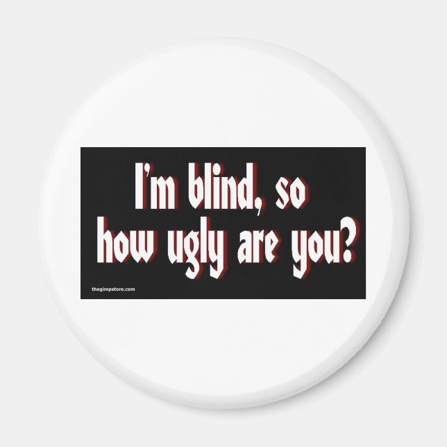 Im_blind_so_how_ugly_are_you. Magnet (Front)
