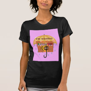"I'm Board – I Miss You: A Playful & Puny Greeting T-Shirt