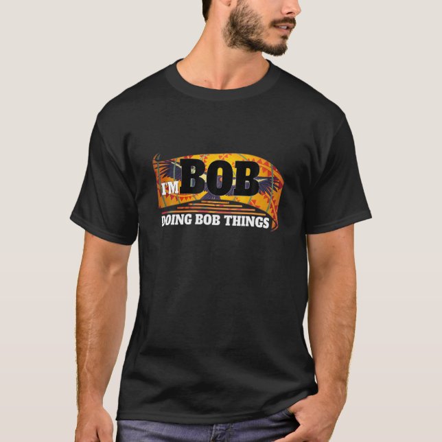 I'm Bob Doing Bob Things Funny Bob Name Art T-Shirt (Front)