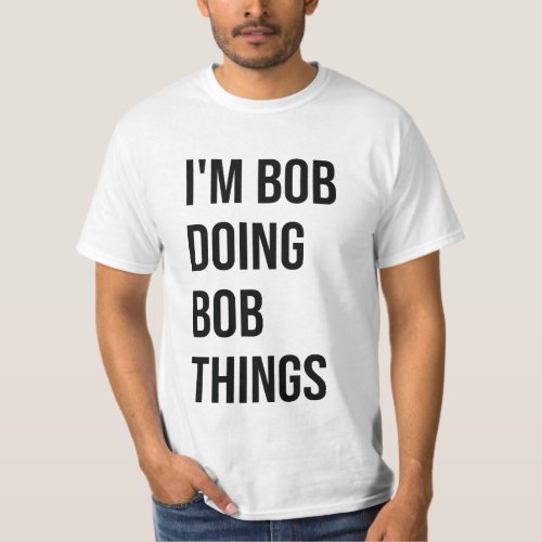 Im Bob Doing Bob Things Mems T_Shirt Bob T_Shirt