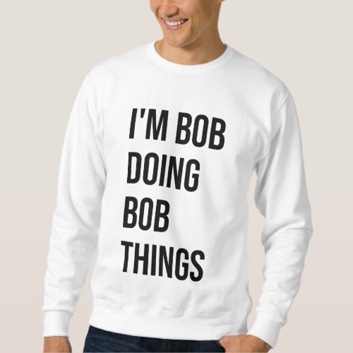 Im Bob Doing Bob Things Mens Sweatshirts Bob Sweatshirt