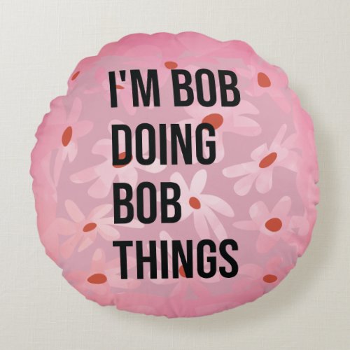 Im Bob Doing Bob Things Round Pillow Im Bob Round Pillow