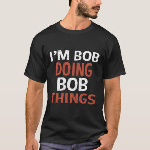 I'M Bob Doing Bob Things T-Shirt