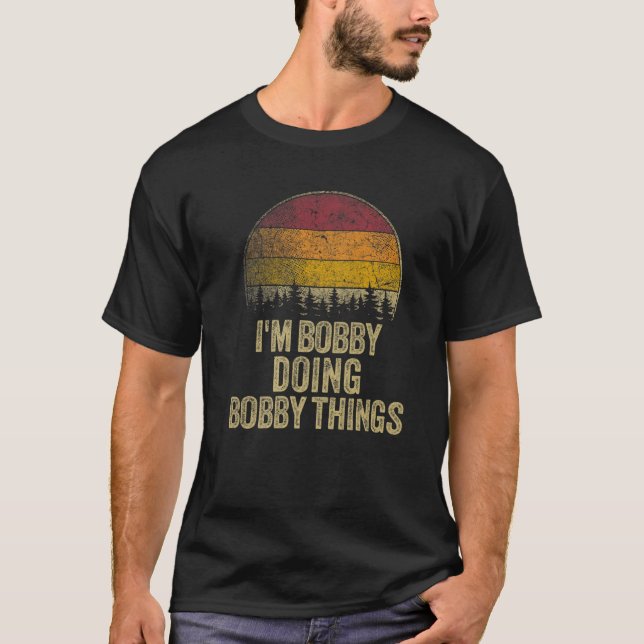 I'M BOBBY DOING BOBBY THINGS Funny Retro Humor Nam T-Shirt (Front)