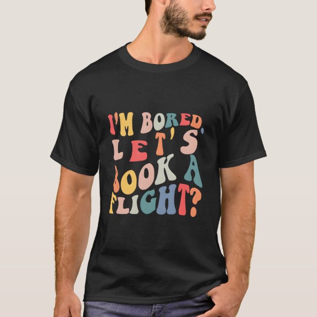 I'M Bored Let'S Book A Flight Quote T-Shirt (Front)