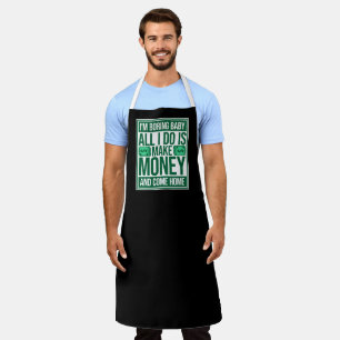 I'm Boring Baby All I Do Is Make Money Come Home Apron