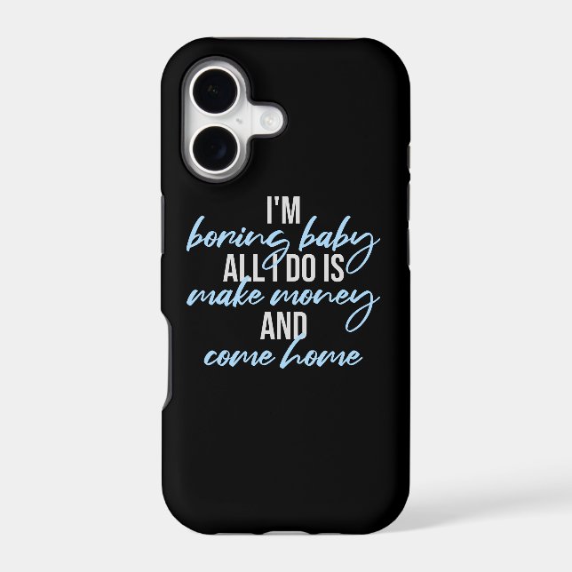 I'm Boring Baby All I Do Is Make Money Come Home iPhone Case (Back)