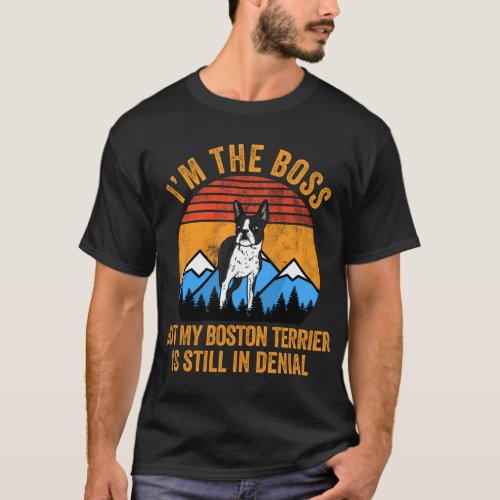 Im Boss But My Boston Terrier Still In Denial  T_Shirt