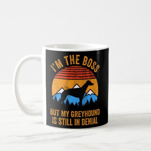 Im Boss But My Greyhound Still In Denial  Coffee Mug