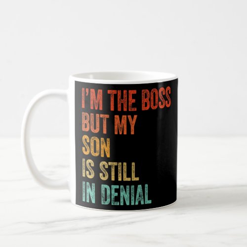 Im Boss But My Son Is Still In Denial   Parent  Coffee Mug