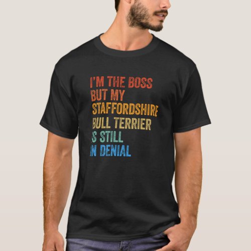 Im Boss Staffordshire Bull Terrier Still Denial T_Shirt