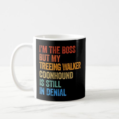 Im Boss Treeing Walker Coonhound Still In Denial  Coffee Mug