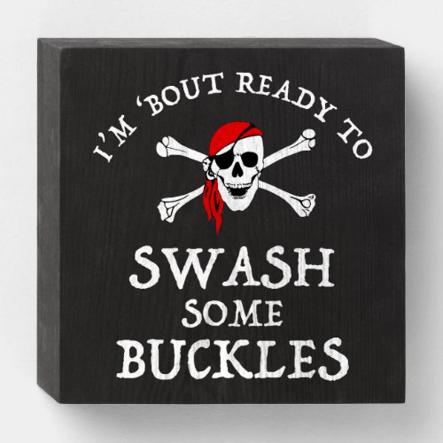 Im Bout Ready To Swash Some Buckles Wooden Box Sign