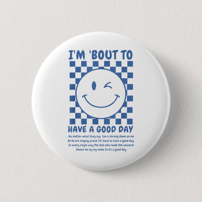 Im Bout To Have A Good Day  Button (Front)