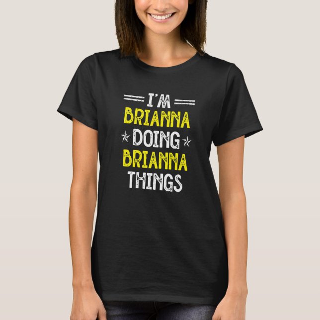 I'm Brianna Doing Brianna Things  Name Humor Nickn T-Shirt (Front)