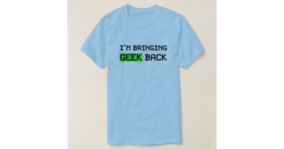 Im Bringing Geek Back T Shirt Zazzle