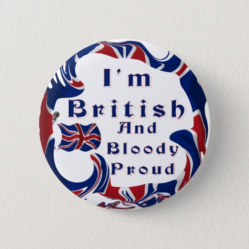 Im British And Bloody Proud Button