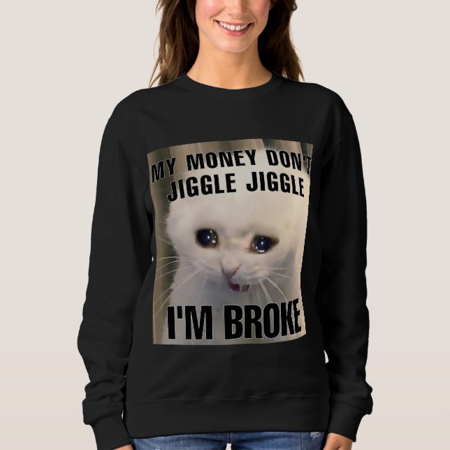 I'm broke cat meme women  sweatshirt (Front)