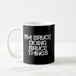 I&#39;M Bruce Doing Bruce Things Coffee Mug