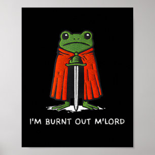 I'm Burnt Out M'lord Funny Knight Frog Meme For Me Poster