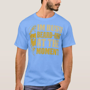 Im Busy BeardIng At The Moment Full Bearded Beards T-Shirt