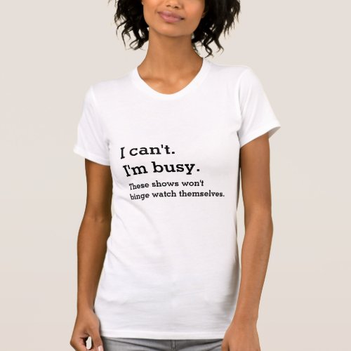 Im busy binge watching shirt