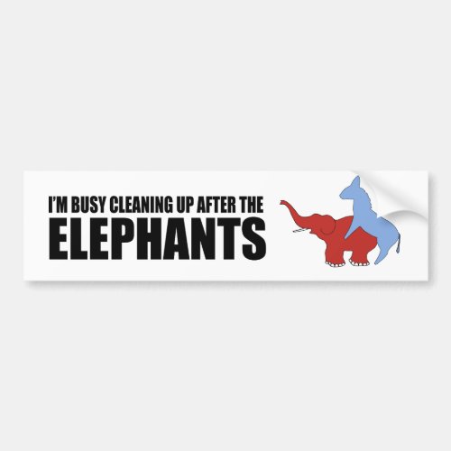 Im busy cleaning up after the elephants bumper sticker