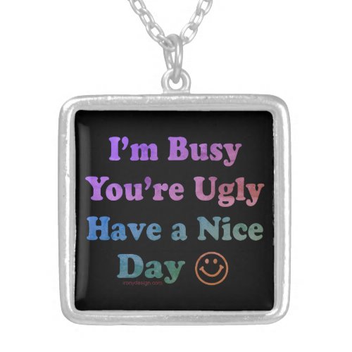 Im Busy Youre Ugly Have a Nice Day Black Silver Plated Necklace