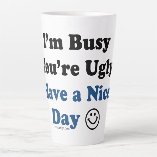 Im Busy Youre Ugly Have a Nice Day Blue Latte Mug
