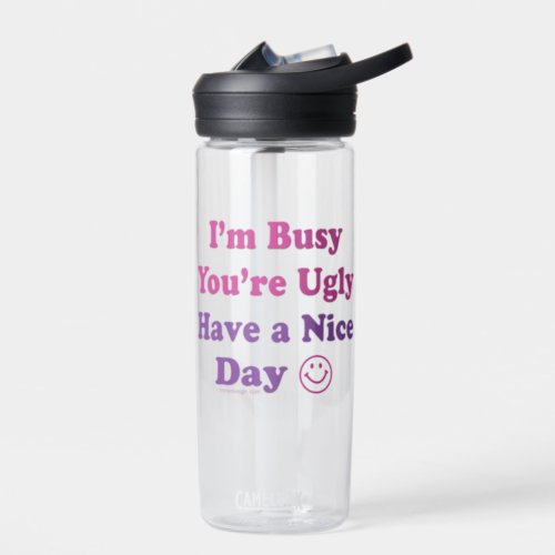 Im Busy Youre Ugly Have a Nice Day CamelBak Eddy Water Bottle