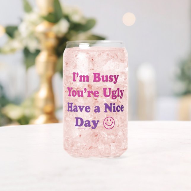 I'm Busy You're Ugly Have a Nice Day Can Glass (Insitu (Wedding))