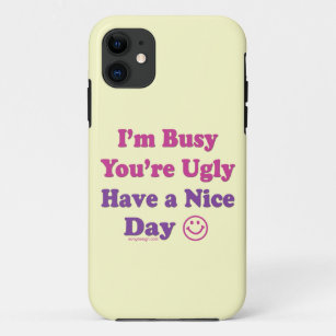 I'm Busy You're Ugly Have a Nice Day iPhone 11 Case