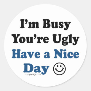 I'm Busy You're Ugly Have a Nice Day Classic Round Sticker