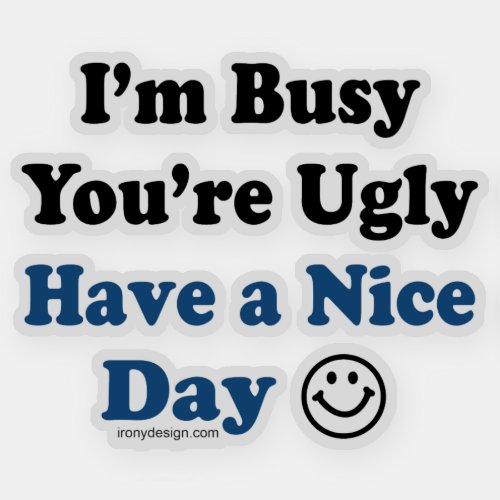 Im Busy Youre Ugly Have a Nice Day Contour Cut Sticker