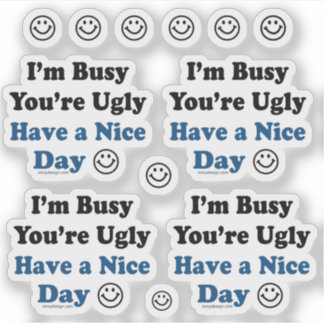 I'm Busy You're Ugly Have a Nice Day Contour Cut Sticker