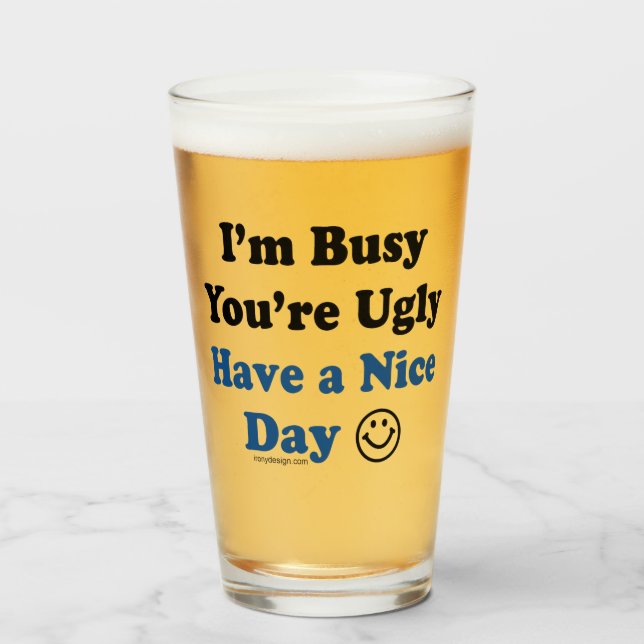 I'm Busy You're Ugly Have a Nice Day Funny Glass (Front Filled)