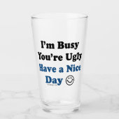 I'm Busy You're Ugly Have a Nice Day Funny Glass (Front)