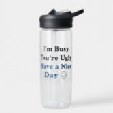 https://rlv.zcache.com/im_busy_youre_ugly_have_a_nice_day_funny_water_bottle-rbc9b3c5d1f824472afc84496513217dd_suggm_166.jpg?rlvnet=1