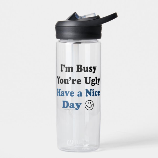 I'm Busy You're Ugly Have a Nice Day Funny Water Bottle (Left)