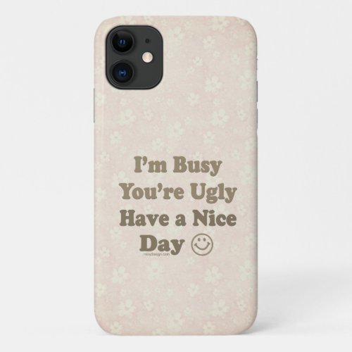 Im Busy Youre Ugly Have a Nice Day Gray Brown iPhone 11 Case