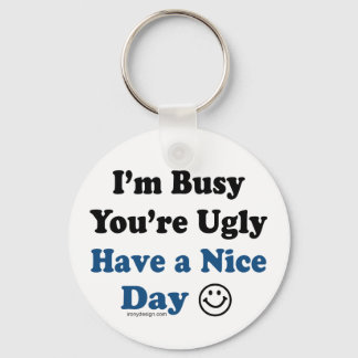 I'm Busy You're Ugly Have a Nice Day Keychain