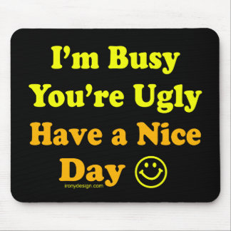 I'm Busy You're Ugly Have a Nice Day Mouse Pad