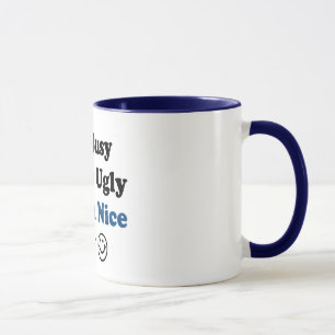 I'm Busy You're Ugly Have a Nice Day Mug
