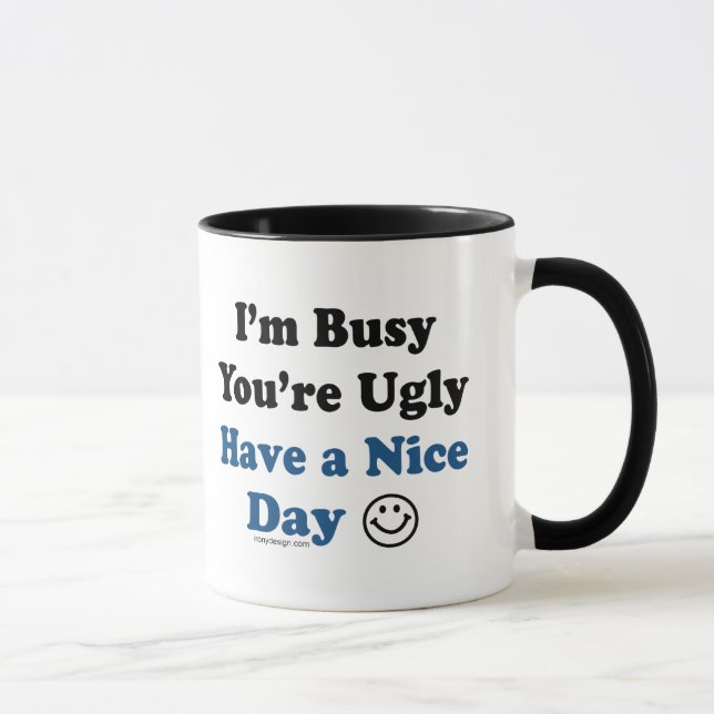 I'm Busy You're Ugly Have a Nice Day Mug (Right)