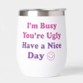 I'm Busy You're Ugly Have a Nice Day Thermal Wine Tumbler (Left)