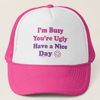 I'm Busy You're Ugly Have a Nice Day Trucker Hat