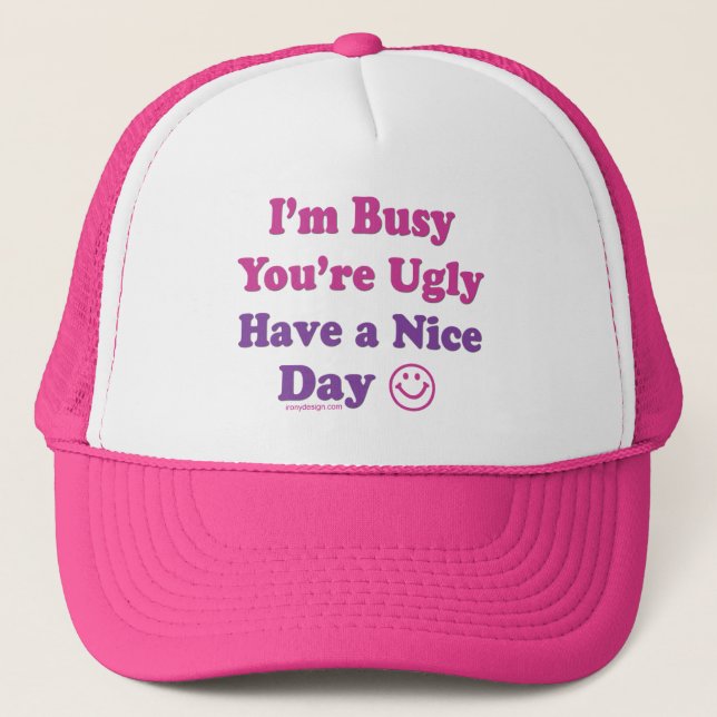 I'm Busy You're Ugly Have a Nice Day Trucker Hat (Front)